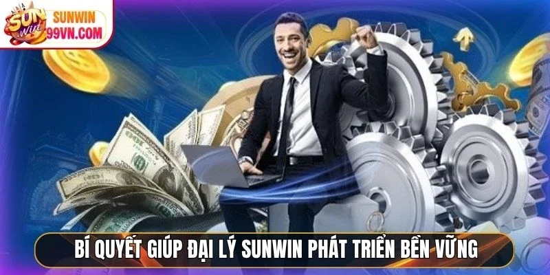 Bí quyết giúp đại lý Sunwin phát triển bền vững