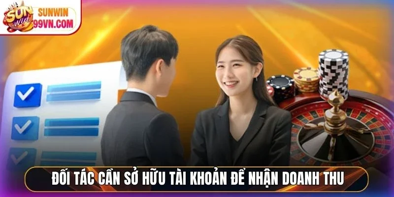 Đối tác cần sở hữu tài khoản để nhận doanh thu