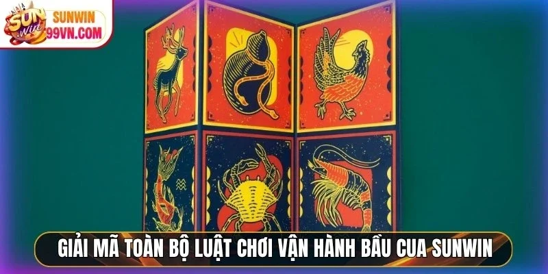 Giải mã toàn bộ luật chơi vận hành Bầu cua Sunwin