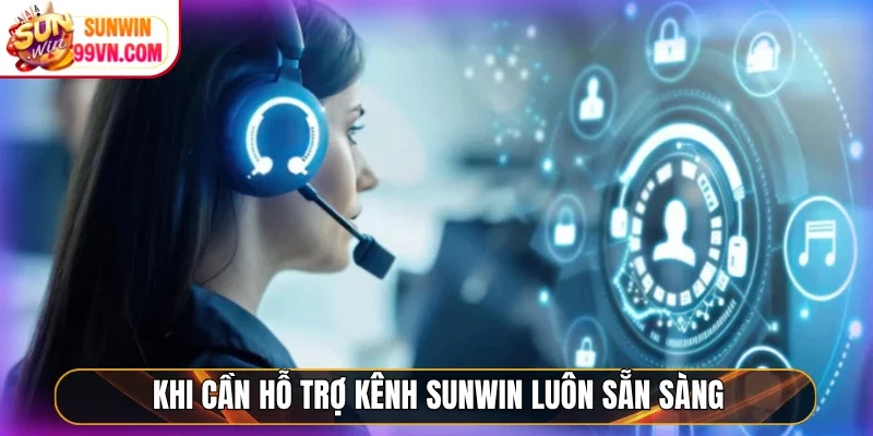 Khi cần hỗ trợ kênh Sunwin luôn sẵn sàng