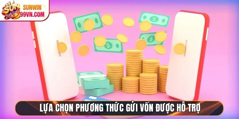 Lựa chọn phương thức gửi vốn được hỗ trợ