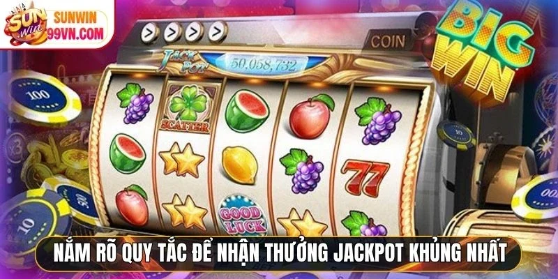 Nắm rõ quy tắc để nhận thưởng jackpot khủng nhất