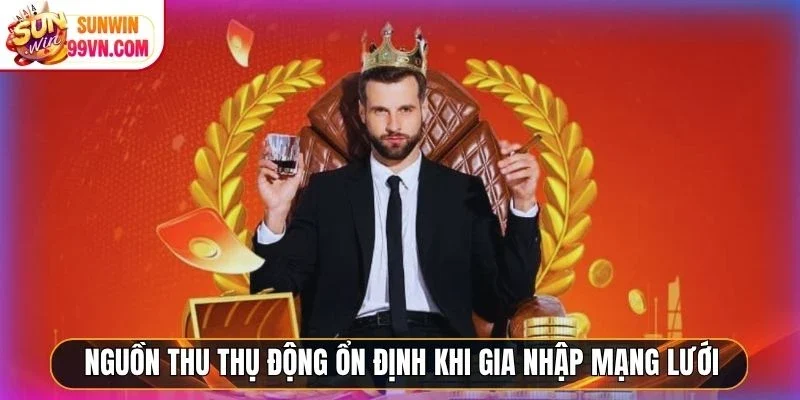 Nguồn thu thụ động ổn định khi gia nhập mạng lưới