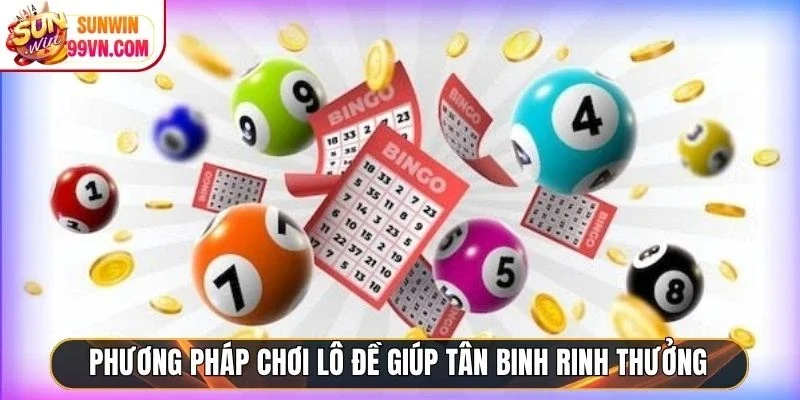 Phương pháp chơi lô đề giúp tân binh rinh thưởng 